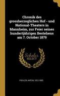 Chronik Des Grossherzoglichen Hof - Und National-Theaters in Mannheim, Zur Feier Seines Hundertjährigen Bestehens Am 7.  di Anton Pichler edito da WENTWORTH PR