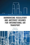 Harmonising Regulatory And Antitrust Regimes For International Air Transport di Jan Walulik edito da Taylor & Francis Ltd