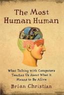 The Most Human Human: What Talking with Computers Teaches Us about What It Means to Be Alive di Brian Christian edito da Doubleday Books
