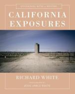 California Exposures: Envisioning Myth and History di Richard White edito da W W NORTON & CO