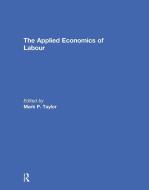 The Applied Economics of Labour di Mark P. Taylor edito da Taylor & Francis Ltd
