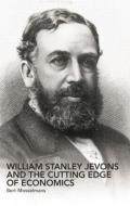 William Stanley Jevons and the Cutting Edge of Economics di Bert Mosselmans edito da Routledge