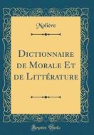 Dictionnaire de Morale Et de Litterature (Classic Reprint) di Moliere edito da Forgotten Books