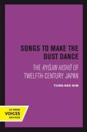 Songs to Make the Dust Dance di Yung-Hee Kim edito da University of California Press