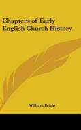 Chapters Of Early English Church History di WILLIAM BRIGHT edito da Kessinger Publishing