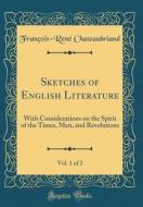 Sketches of English Literature, Vol. 1 of 2: With Considerations on the Spirit of the Times, Men, and Revolutions (Classic Reprint) di Franois-Ren' Chateaubriand edito da Forgotten Books