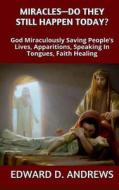 Miracles? - Do They Still Happen Today?: God Miraculously Saving People's Lives, Apparitions, Speaking in Tongues, Faith Healing di Edward D. Andrews edito da Christian Publishing House