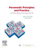 Paramedic Principles And Practice di Brett Williams, Linda Ross, Hugh Grantham edito da Elsevier Australia