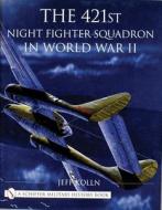 The 421st Night Fighter Squadron in World War II di Jeff Kolln edito da Schiffer Publishing Ltd