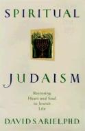 Spiritual Judaism: Restoring Heart and Soul to Jewish Life di David S. Ariel edito da Hyperion Books