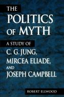 Politics of Myth di Robert Ellwood edito da State University Press of New York (SUNY)
