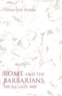 Rome And The Barbarians, 100 B.c.-a.d. 400 di Thomas S. Burns edito da Johns Hopkins University Press