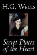 Secret Places of the Heart by H. G. Wells, Fiction, Classics di H. G. Wells edito da Wildside Press