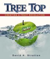 Tree Top: Creating a Fruit Revolution di David H. Stratton edito da WASHINGTON STATE UNIV PR