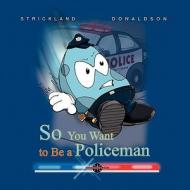 So You Want To Be A Policeman di KENNETH M STRICKLAND, MICHAEL L DONALDSON edito da Shepard's Ink Publishing