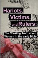 Harlots, Victims, and Rulers: The Startling Truth about Women in the Early Bible di Patricia Erlandsen edito da Smith & Stirling Publishing