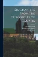 Six Chapters From the Chronicles of Canada [microform] di Stephen Leacock, William Bennett Munro, William Wood edito da LIGHTNING SOURCE INC