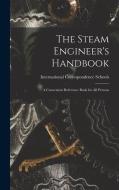 The Steam Engineer's Handbook: A Convenient Reference Book for All Persons di International Correspondence Schools edito da LEGARE STREET PR