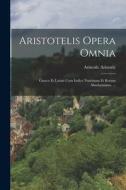 Aristotelis Opera Omnia: Graece Et Latine Cum Indice Nominum Et Rorum Absolutissimo. ... di Aristotle Aristotle edito da LEGARE STREET PR