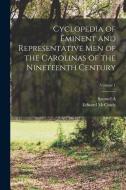 Cyclopedia of Eminent and Representative men of the Carolinas of the Nineteenth Century; Volume 1 di Edward McCrady, Samuel A. Ashe edito da LEGARE STREET PR