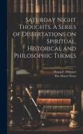 Saturday Night Thoughts. A Series of Dissertations on Spiritual, Historical and Philosophic Themes di Orson F. Whitney edito da LEGARE STREET PR
