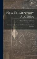 New Elementary Algebra: Containing the Rudiments of the Science: For Schools and Academies di Horatio Nelson Robinson edito da LEGARE STREET PR