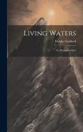 Living Waters; Or, Messages of joy; di Dwight Goddard edito da LEGARE STREET PR