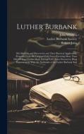 Luther Burbank: His Methods and Discoveries and Their Practical Application. Prepared From His Original Field Notes Covering More Than di John Whitson, Robert John edito da LEGARE STREET PR