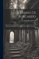 Il Diario Di Burcardo: Quadro Dei Costumi Della Corte Di Roma. Aggiuntavi La Storia Del Legno Della Croce. Una Biografia Del Cardinale Antone di A. Bianchi-Giovini edito da LEGARE STREET PR