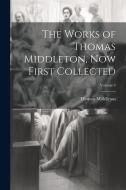 The Works of Thomas Middleton, now First Collected; Volume 4 di Thomas Middleton edito da LEGARE STREET PR