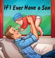 If I Ever Have a Son di Tyler Duffy edito da LIGHTNING SOURCE INC