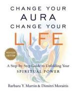 Change Your Aura, Change Your Life di Barbara Y. (Barbara Y. Martin) Martin, Dimitri (Dimitri Moraitis) Moraitis edito da Tarcher/Putnam,US