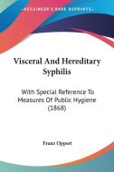 Visceral and Hereditary Syphilis: With Special Reference to Measures of Public Hygiene (1868) di Franz Oppert edito da Kessinger Publishing