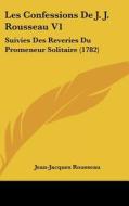 Les Confessions de J. J. Rousseau V1: Suivies Des Reveries Du Promeneur Solitaire (1782) di Jean Jacques Rousseau edito da Kessinger Publishing