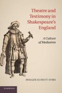 Theatre and Testimony in Shakespeare's England di Holger Schott Syme edito da Cambridge University Press