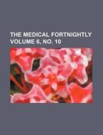 The Medical Fortnightly Volume 6, No. 10 di Books Group edito da Rarebooksclub.com