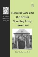 Hospital Care and the British Standing Army, 1660-1714 di Eric Gruber von Arni edito da Taylor & Francis Ltd