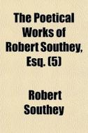 The Poetical Works Of Robert Southey, Esq. (5) di Robert Southey edito da General Books Llc