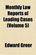 Monthly Law Reports Of Leading Cases Vo di Edward Greer edito da General Books