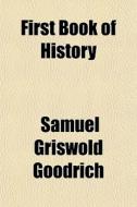 First Book Of History di Samuel G. Goodrich edito da General Books