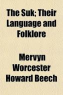 The Suk; Their Language And Folklore di Mervyn Worcester Howard Beech edito da General Books