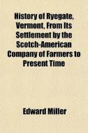 History Of Ryegate, Vermont, From Its Se di Edward Miller edito da General Books
