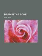 Bred In The Bone di James Payn edito da General Books Llc