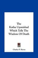 The Katha Upanishad Which Tells the Wisdom of Death edito da Kessinger Publishing