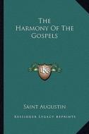 The Harmony of the Gospels di Saint Augustin edito da Kessinger Publishing