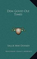 Dem Good OLE Times di Sallie May Dooley edito da Kessinger Publishing