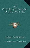 The Culture and Diseases of the Sweet Pea di Jacob J. Taubenhaus edito da Kessinger Publishing