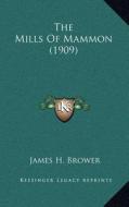 The Mills of Mammon (1909) di James H. Brower edito da Kessinger Publishing