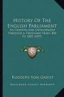 History of the English Parliament: Its Growth and Development Through a Thousand Years, 800 to 1887 (1895) di Rudolf Von Gneist edito da Kessinger Publishing