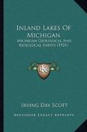 Inland Lakes of Michigan: Michigan Geological and Biological Survey (1921) di Irving Day Scott edito da Kessinger Publishing